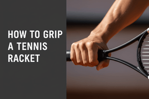 How to Grip a Tennis Racket: Every Grip Type Explained