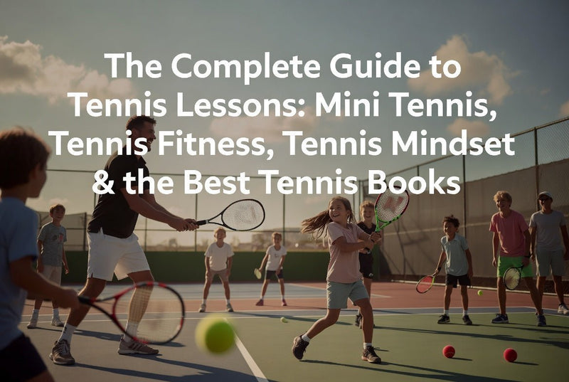 The Complete Guide to Tennis Lessons: Minitennis, Tennis Fitness, Tennis Mindset & Best Tennis Books